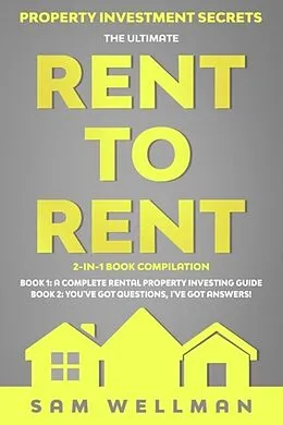 E-Book (epub) Property Investment Secrets - The Ultimate Rent To Rent 2-in-1 Book Compilation - Book 1: A Complete Rental Property Investing Guide - Book 2: You've Got Questions, I've Got Answers! von Sam Wellman