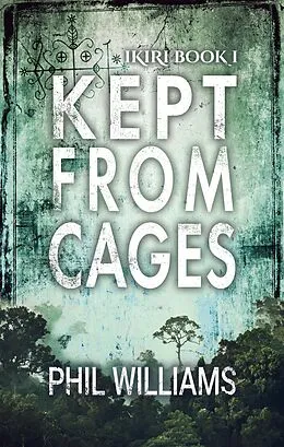 E-Book (epub) Kept From Cages (The Ikiri Duology, #1) von Phil Williams