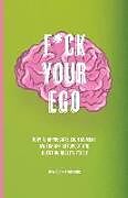 Couverture cartonnée F*ck Your Ego: How to appreciate each moment, switch off autopilot and question reality itself de Ben Cole-Edwards