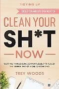 Kartonierter Einband Tidying Up: CLEAN YOUR SH*T NOW - Getting Things Done Effortlessly Through The Simple Art of Home Organising (Declutter and Life O von Trey Woods