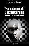 Kartonierter Einband Franc-maçonnerie et schizophrénie: Comprendre les arcanes du pouvoir von Alexandre Lebreton