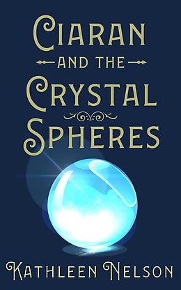 E-Book (epub) Ciaran And The Crystal Spheres von Kathleen Nelson