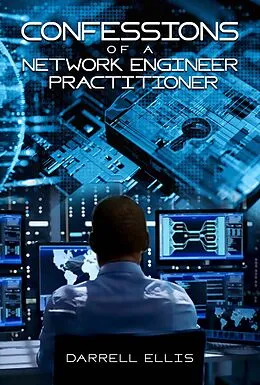 E-Book (epub) Confessions of a Network Engineer Practitioner von Darrell Ellis