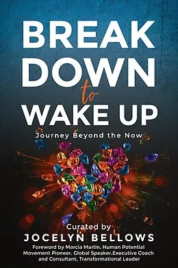 E-Book (epub) Break Down to Wake Up: Journey Beyond the Now von Jocelyn Bellows, Jason Kendrick, Lisa Berry