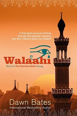 E-Book (epub) Walaahi - A Firsthand Account of Living Through the Egyptian Uprising and Why I Walked Away from Islaam (The Relentless Rebel duology, #2) von Dawn Bates