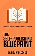E-Book (epub) The Self-Publishing Blueprint: A complete guide to help you self-publish your book (Great Writers Share, #1) von Daniel Willcocks
