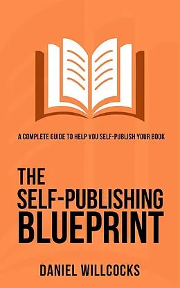 E-Book (epub) The Self-Publishing Blueprint: A complete guide to help you self-publish your book (Great Writers Share, #1) von Daniel Willcocks