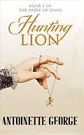 E-Book (epub) Hunting Lion (Pride of Lions, #3) von Antoinette George
