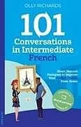 Kartonierter Einband 101 Conversations in Intermediate French von Olly Richards