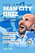 E-Book (epub) The Amazing.Man City Quiz: Mastermind Challenge von Dave Clarke