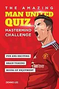 E-Book (epub) The Amazing Man United Quiz: Mastermind Challenge von Dennis Lee