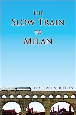 E-Book (epub) The Slow Train to Milan von Lisa St Aubin De Terán