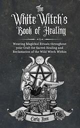 eBook (epub) The White Witch's Book of Healing de Carly Rose