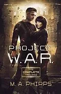 E-Book (epub) Project W.A.R. The Complete Trilogy von M. A. Phipps
