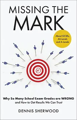 E-Book (epub) Missing the Mark : Why So Many School Exam Grades are Wrong - and How to Get Results We Can Trust von Dennis Sherwood