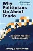 Kartonierter Einband Why Politicians Lie About Trade von Dmitry Grozoubinski