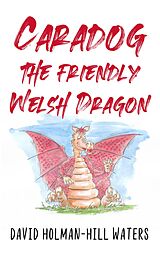 eBook (epub) Caradog the Friendly Welsh Dragon de David Holman-Hill Waters