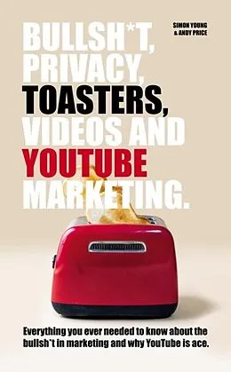 E-Book (epub) Bullsh*T, Privacy, Toasters, Videos And Youtube Marketing von Andy Price, Simon Young