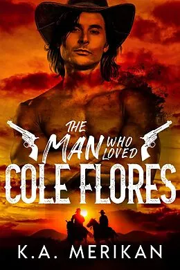 E-Book (epub) The Man Who Loved Cole Flores (Dig Two Graves, #1) von K. A. Merikan