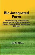 E-Book (epub) Bio-Integrated Farm: A Revolutionary Permaculture-Based System Using Greenhouses, Ponds, Compost Piles, Aquaponics, Chickens von Santa Rosaa