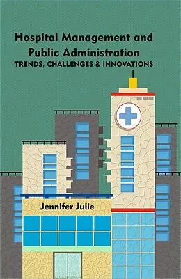 E-Book (epub) Hospital Management and Public Administration Trends, Challenges and Innovations von Jennifer Julie
