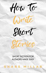 E-Book (epub) How to Write Short Stories (Write Better Fiction, #6) von Shane Millar