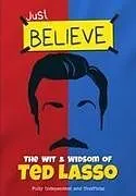 Fester Einband Just Believe - The Wit and Wisdom of Ted Lasso von Iain Spragg