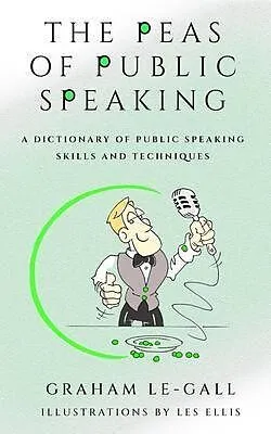 ePUB The Peas of Public Speaking - A Dictionary of Public Speaking Skills and Techniques von Graham Le-Gall