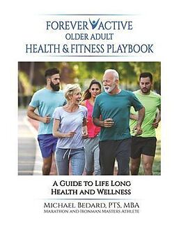 eBook (epub) FOREVER ACTIVE OLDER ADULT HEALTH & FITNESS PLAYBOOK de Michael Bedard