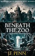 E-Book (epub) Beneath the Zoo von J. F. Penn