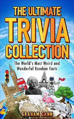 E-Book (epub) The Ultimate Trivia Collection: The World's Most Weird and Wonderful Random Facts von Graham Cann