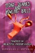 E-Book (epub) Stone Ovaries and Bowling Balls Trapped in Beautiful Prodigy World von Douglas J. Ogurek