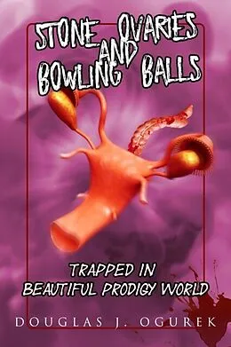 E-Book (epub) Stone Ovaries and Bowling Balls Trapped in Beautiful Prodigy World von Douglas J. Ogurek