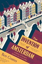 Couverture cartonnée The Invention of Amsterdam : A History of Europe's Greatest City in Ten Walks de Ben Coates