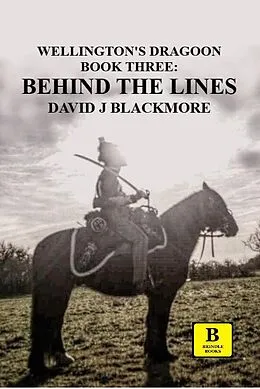E-Book (epub) Behind the Lines (Wellington's Dragoon) von David J Blackmore