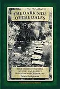 E-Book (epub) The Dark Side of the Dales: True Stories of Murder, Mystery and Robbery from Yorkshire's Dark Past von Mark Bridgeman