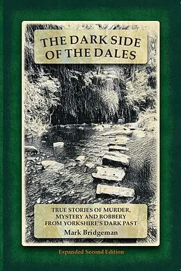 E-Book (epub) The Dark Side of the Dales: True Stories of Murder, Mystery and Robbery from Yorkshire's Dark Past von Mark Bridgeman