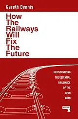 E-Book (epub) How the Railways Will Fix the Future von Gareth Dennis