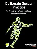 E-Book (epub) Deliberate Soccer Practice: 50 Rondo and Positional Play Football Practices von Ray Power