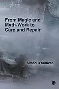 E-Book (epub) From Magic and Myth-Work to Care and Repair von Simon O'Sullivan
