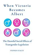 E-Book (epub) When Victoria Becomes Albert: The Harmful Social Effects of Transgender Legislation (Application of the Principle, #5) von Stephen Stacey