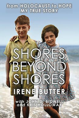 eBook (epub) Shores Beyond Shores - from Holocaust to Hope, My True Story de Irene Butter, John D. Bidwell, Kris Holloway