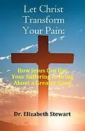 E-Book (epub) Let Christ Transform Your Pain von Elizabeth Stewart, Tbd