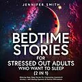 E-Book (epub) Bedtime Stories For Stressed Out Adults Who Want To Sleep (2 in 1) von Jennifer Smith