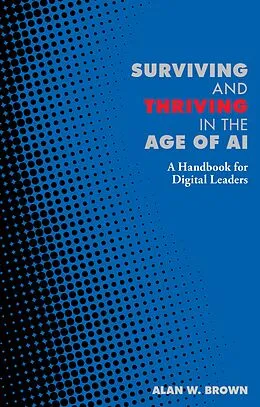 E-Book (epub) Surviving and Thriving in the Age of AI von Alan W. Brown