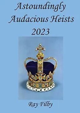 E-Book (epub) Astoundingly Audacious Heists 2023 von Ray Filby