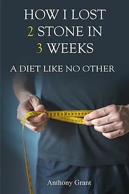 ePUB HOW I LOST 2 STONE IN 3 WEEKS von Anthony Grant