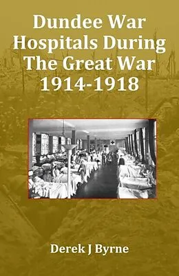 E-Book (epub) Dundee War Hospitals During The Great War 1914-1918 von Derek J Byrne