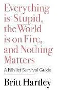 Fester Einband Everything is Stupid, the World is on Fire, and Nothing Matters von Britt Hartley