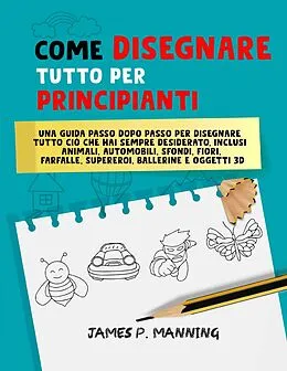 E-Book (epub) Come Disegnare Tutto per Principianti von James P. Manning